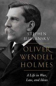 Oliver Wendell Holmes (A Life in War, Law, and Ideas) by Stephen Budiansky, 9780393634723
