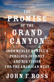 The Promise of the Grand Canyon (John Wesley Powell's Perilous Journey and His Vision for the American West) - 9780143128953 by John F. Ross, 9780143128953