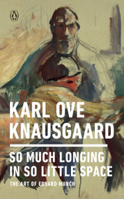 So Much Longing in So Little Space (The Art of Edvard Munch) by Karl Ove Knausgaard, 9780143133131