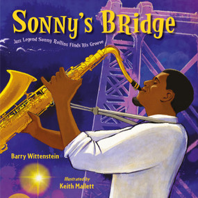 Sonny's Bridge (Jazz Legend Sonny Rollins Finds His Groove) by Barry Wittenstein, Keith Mallett, 9781580898812