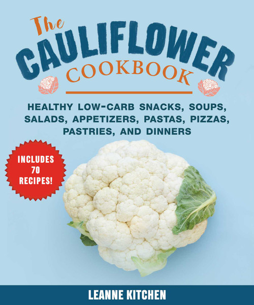 Cauliflower Cookbook (Healthy Low-Carb Snacks, Soups, Salads, Appetizers, Pastas, Pizzas, Pastries, and Dinners) by Leanne Kitchen, 9781510745544