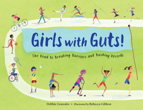 Girls with Guts! (The Road to Breaking Barriers and Bashing Records) by Debbie Gonzales, Rebecca Gibbon, 9781580897471