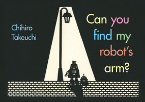 Can You Find My Robot's Arm? - 9780735265103 by Chihiro Takeuchi, 9780735265103