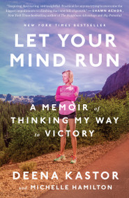 Let Your Mind Run (A Memoir of Thinking My Way to Victory) - 9781524760762 by Deena Kastor, Michelle Hamilton, 9781524760762