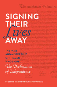 Signing Their Lives Away (The Fame and Misfortune of the Men Who Signed the Declaration of Independence) - 9781683691266 by Denise Kiernan, Joseph D'Agnese