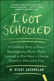 I Got Schooled (The Unlikely Story of How a Moonlighting Movie Maker Learned the Five Keys to Closing America's Education Gap) - 9781476716466 by M. Night Shyamalan