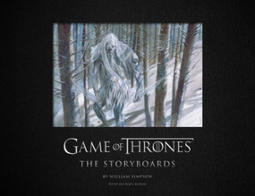 Game of Thrones: The Storyboards, the official archive from Season 1 to Season 7 by William Simpson, Michael Kogge, 9781683836162
