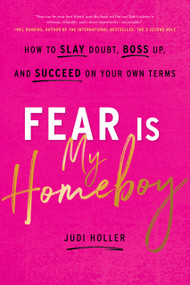 Fear Is My Homeboy (How to Slay Doubt, Boss Up, and Succeed on Your Own Terms) by Judi Holler, 9781626346260