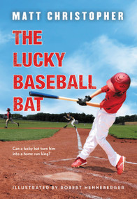 The Lucky Baseball Bat (A Classic Sports Story About Luck, Teamwork, and Baseball Dreams-Perfect for Young Athletes) by Matt Christopher, Robert Henneberger, 9780316531320