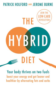 The Hybrid Diet (Your body thrives on two fuels - boost your energy and get leaner and healthier by alternating fats and carbs) by Patrick Holford BSc, DipION, FBANT, Jerome Burne, 9780349419442