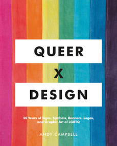 Queer X Design (50 Years of Signs, Symbols, Banners, Logos, and Graphic Art of LGBTQ) by Andy Campbell, 9780762467853