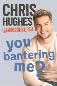 You Bantering Me? (The life story of Love Island's biggest star) by Chris Hughes, 9781473679665