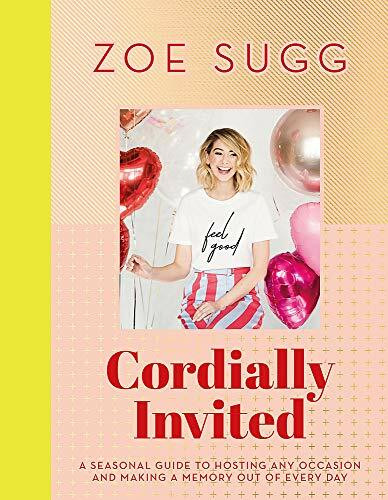 Cordially Invited (A seasonal guide to hosting any occasion and making a memory out of every day) by Zoe Sugg, 9781473687776