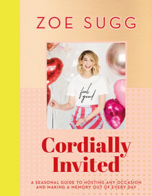 Cordially Invited (A seasonal guide to hosting any occasion and making a memory out of every day) by Zoe Sugg, 9781473687776