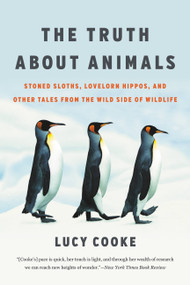 The Truth About Animals (Stoned Sloths, Lovelorn Hippos, and Other Tales from the Wild Side of Wildlife) - 9781541674080 by Lucy Cooke