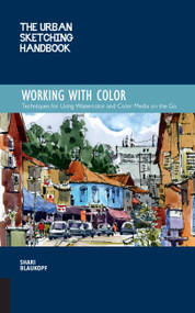 The Urban Sketching Handbook Working with Color (Techniques for Using Watercolor and Color Media on the Go) by Shari Blaukopf, 9781631596803