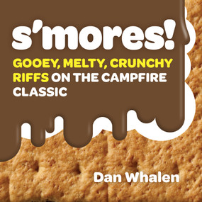 S'mores! (Gooey, Melty, Crunchy Riffs on the Campfire Classic) by Dan Whalen, 9781523504336
