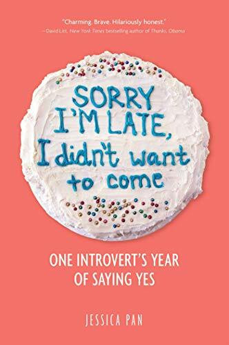 Sorry I'm Late, I Didn't Want to Come (One Introvert's Year of Saying Yes) by Jessica Pan, 9781449499235