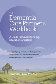 The Dementia Care Partner's Workbook (A Guide for Understanding, Education, and Hope) by Edward G Shaw, 9781617222740