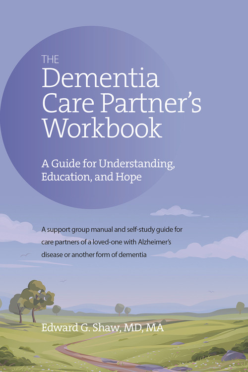 The Dementia Care Partner's Workbook (A Guide for Understanding, Education, and Hope) by Edward G Shaw, 9781617222740