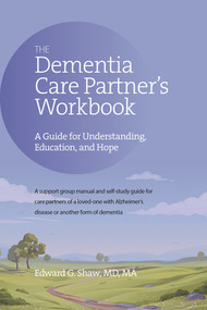 The Dementia Care Partner's Workbook (A Guide for Understanding, Education, and Hope) by Edward G Shaw, 9781617222740