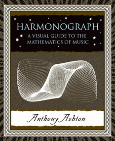 Harmonograph (A Visual Guide to the Mathematics of Music) by Anthony Ashton, 9780802714091