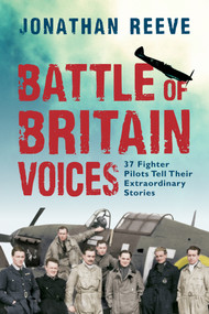 Battle of Britain Voices (37 Fighter Pilots Tell Their Extraordinary Stories) - 9781445686592 by Jonathan Reeve, 9781445686592