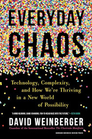 Everyday Chaos (Technology, Complexity, and How We're Thriving in a New World of Possibility) by David Weinberger, 9781633693951