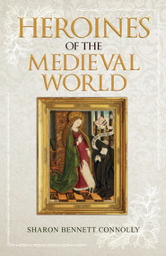 Heroines of the Medieval World - 9781445689449 by Sharon Bennett Connolly, Sharon Bennett Connolly