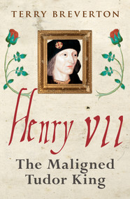 Henry VII (The Maligned Tudor King) - 9781445686608 by Terry Breverton, 9781445686608