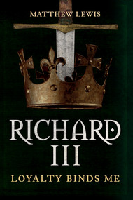 Richard III (Loyalty Binds Me) by Matthew Lewis, 9781445671543