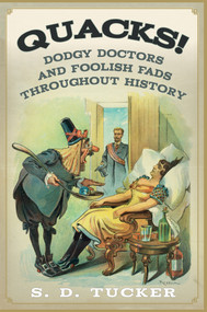 Quacks! (Dodgy Doctors and Foolish Fads Throughout History) by S. D. Tucker, 9781445671819