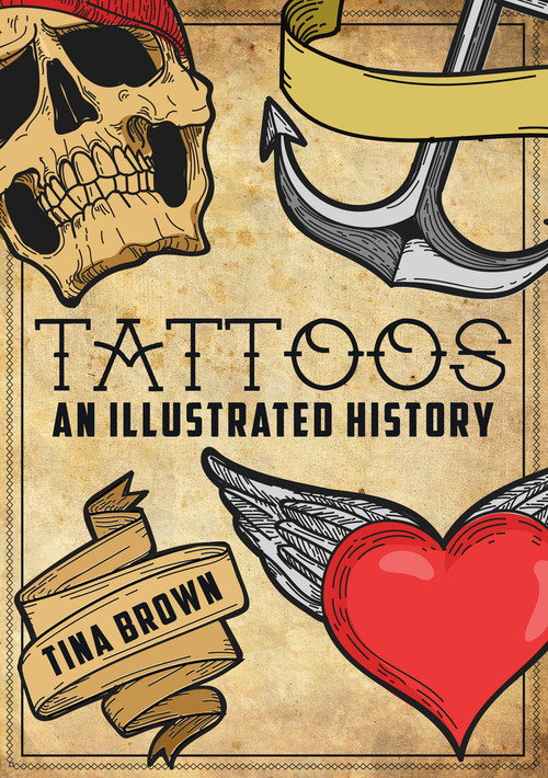 Tattoos: An Illustrated History by Tina Brown, 9781445680170