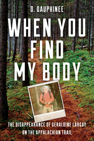 When You Find My Body (The Disappearance of Geraldine Largay on the Appalachian Trail) by D. Dauphinee, 9781608936908