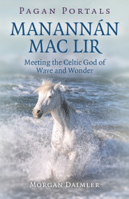 Pagan Portals - Manannán mac Lir (Meeting The Celtic God Of Wave And Wonder) by Morgan Daimler, 9781785358104