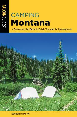Camping Montana (A Comprehensive Guide to Public Tent and RV Campgrounds) by Kenneth Graham, 9781493039944