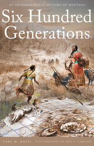 Six Hundred Generations (An Archaeological History of Montana) by Carl M. Davis, 9781606391112