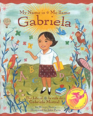 My Name is Gabriela/Me llamo Gabriela (Bilingual) (The Life of Gabriela Mistral/la vida de Gabriela Mistral) by Monica Brown, John Parra, 9780873588591
