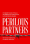 Perilous Partners (The Benefits and Pitfalls of America's Alliances with Authoritarian Regimes) by Ted Galen Carpenter, Malou Innocent, 9781939709707