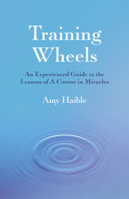 Training Wheels (An Experienced Guide To The Lessons Of A Course In Miracles) by Amy  Naylor Haible, 9781789040241