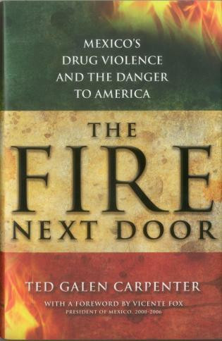 The Fire Next Door (Mexico's Drug Violence and the Danger to America) by Ted Galen Carpenter, 9781935308881