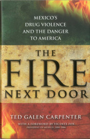The Fire Next Door (Mexico's Drug Violence and the Danger to America) by Ted Galen Carpenter, 9781935308881