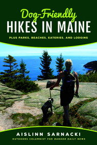 Dog-Friendly Hikes in Maine (Plus Parks, Beaches, Eateries, and Lodging) by Aislinn Sarnacki, 9781608936670