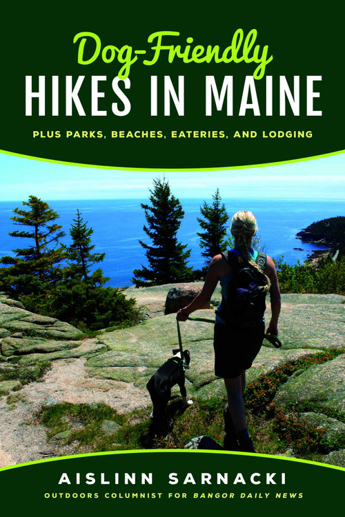 Dog-Friendly Hikes in Maine (Plus Parks, Beaches, Eateries, and Lodging) by Aislinn Sarnacki, 9781608936670