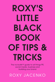 Roxy's Little Black Book of Tips and Tricks (The No-Nonsense Guide to All Things PR, Social Media, Business and Building Your Brand) by Roxy Jacenko, 9781760529116