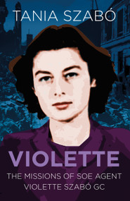 Violette (The Missions of SOE Agent Violette Szabó GC) by Tania Szabó, 9780750988964