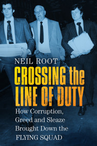 Crossing the Line of Duty (How Corruption, Greed and Sleaze Brought Down the Flying Squad) by Neil Root, 9780750989206