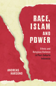 Race, Islam and Power (Ethnic and Religious Violence in Post-Suharto Indonesia) by Andreas Harsono, 9781925835090