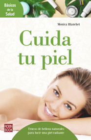 Cuida tu piel (Trucos de belleza naturales para lucir una piel radiante) (Spanish Edition) by Monica Blanchet, 9788499175300