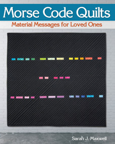 Morse Code Quilts (Material Messages for Loved Ones) by Sarah J. Maxwell, 9781947163065